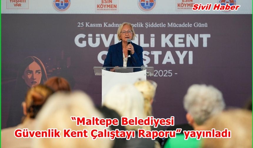 “Maltepe Belediyesi Güvenlik Kent Çalıştayı Raporu” yayınladı
