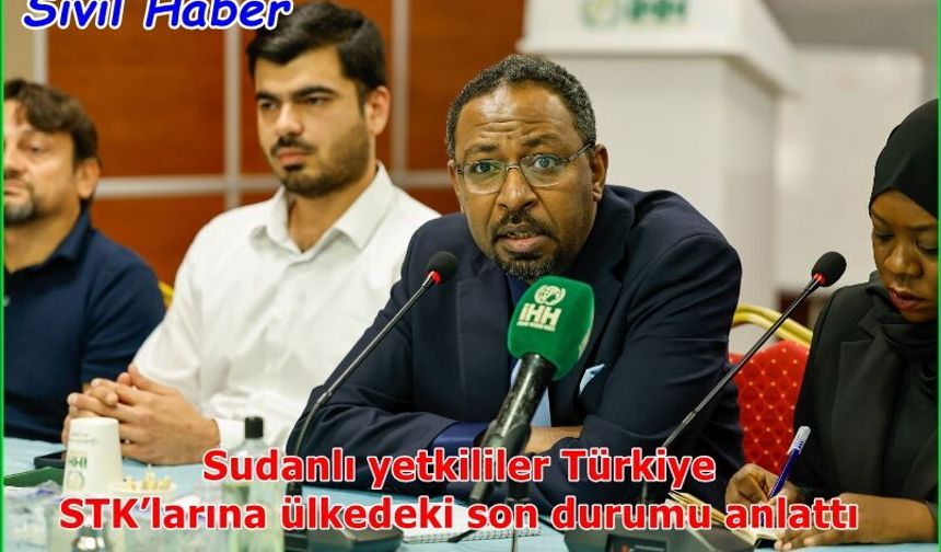 Sudanlı yetkililer Türkiye STK’larına ülkedeki son durumu anlattı