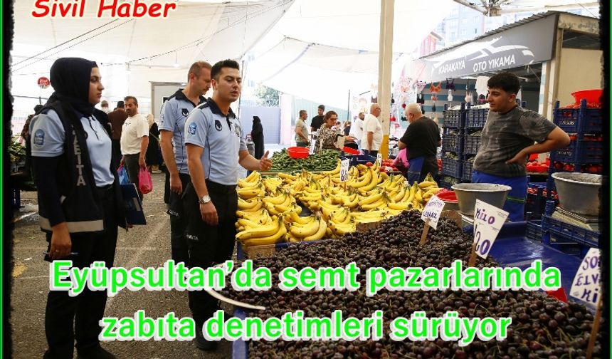 Eyüpsultan’da semt pazarlarında zabıta denetimleri sürüyor