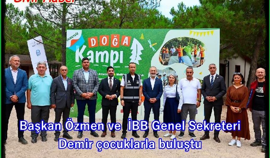 Çiftalan Doğa Kampı’nda Başkan Özmen ve İBB Genel Sekreteri Demir çocuklarla buluştu
