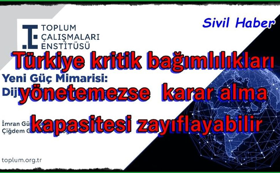Türkiye kritik bağımlılıkları yönetemezse karar alma kapasitesi zayıflayabilir