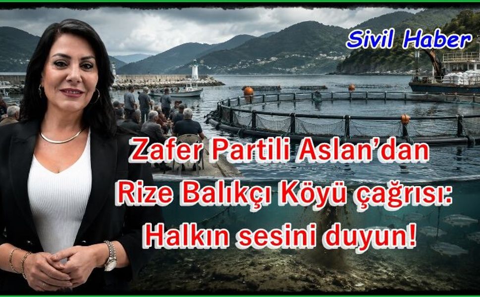 Aslan’dan Rize Balıkçı Köyü çağrısı: Halkın sesini duyun!