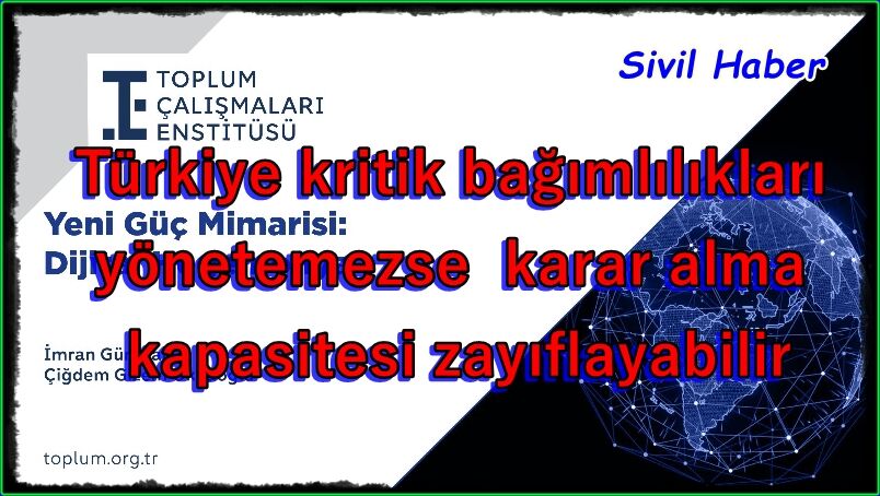 Türkiye kritik bağımlılıkları yönetemezse karar alma kapasitesi zayıflayabilir